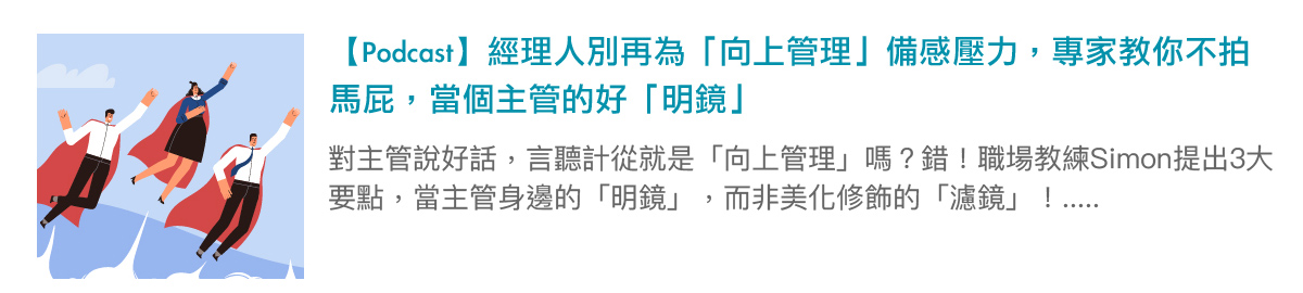【Podcast】經理人別再為「向上管理」備感壓力，專家教你不拍馬屁，當個主管的好「明鏡」